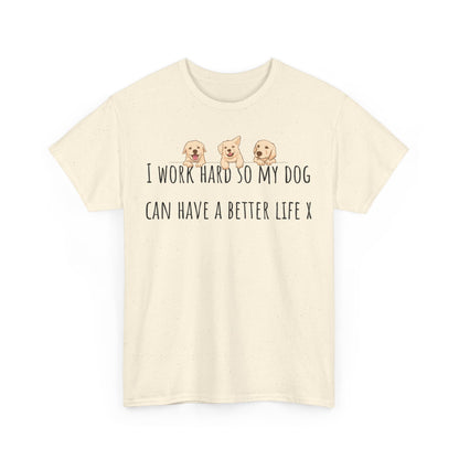 I work hard so my dog can have a better life. Unisex Heavy Cotton Tee