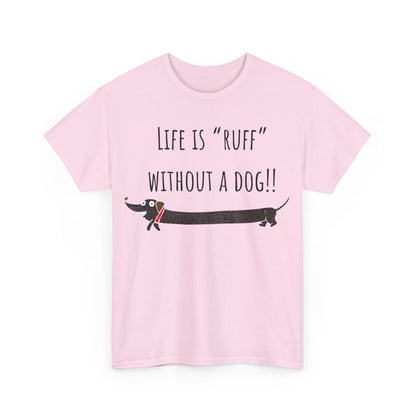 Life Is "Ruff" Without A Dog!! Unisex Heavy Cotton Tee