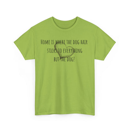 Home is where the dog hair sticks to everything but the dog! Unisex Heavy Cotton Tee