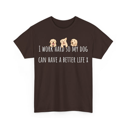 I work hard so my dog can have a better life X Unisex Heavy Cotton Tee