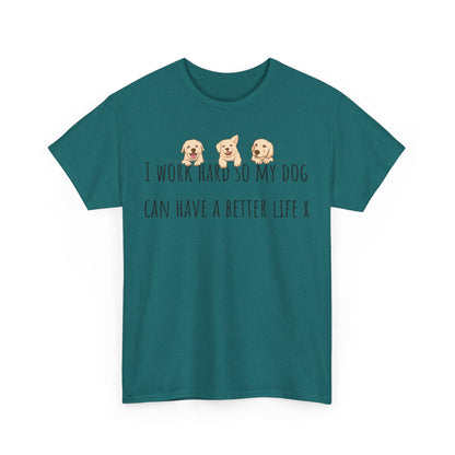 I work hard so my dog can have a better life. Unisex Heavy Cotton Tee