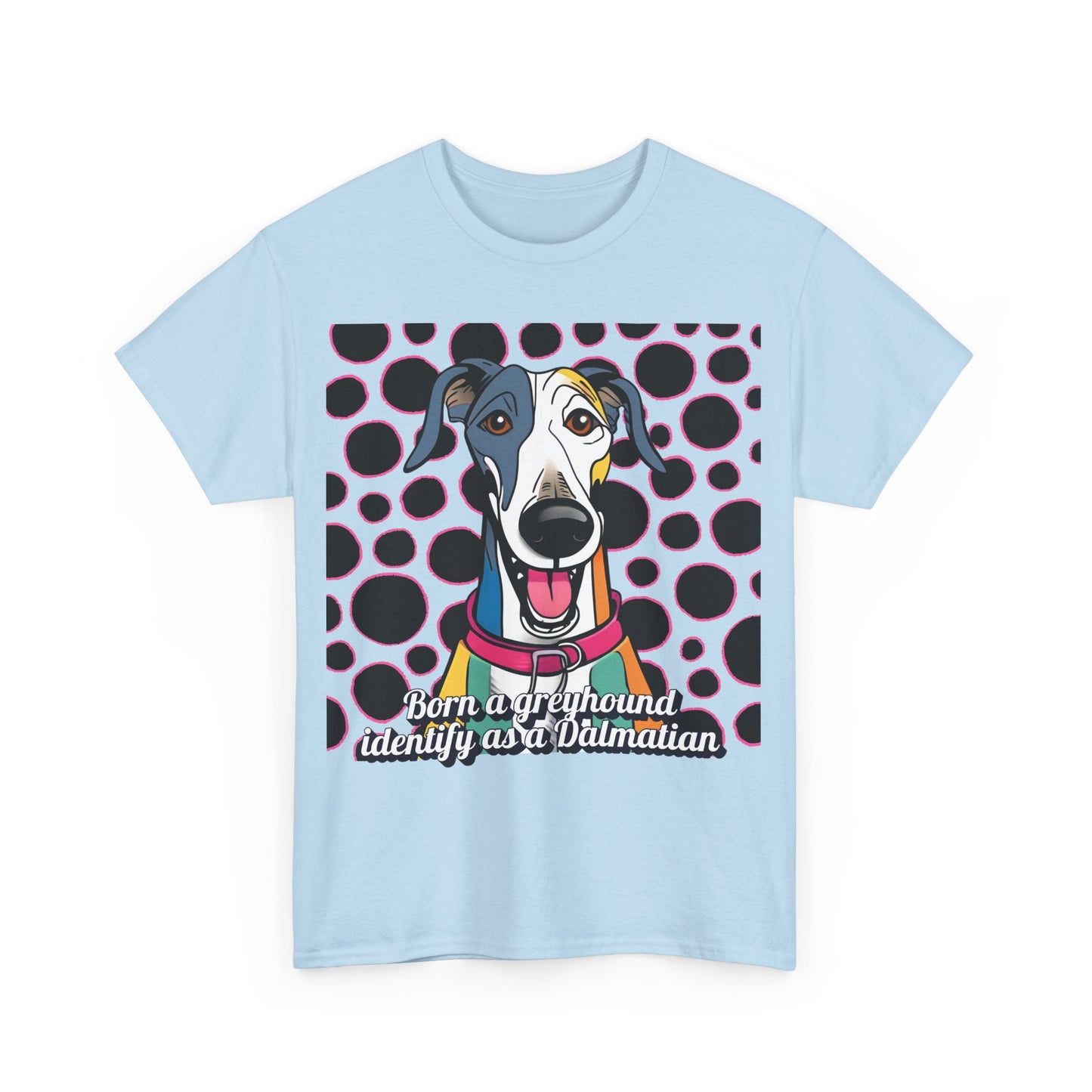 Born a greyhound, identify as a dalmatian. Unisex Heavy Cotton Tee