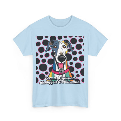 Born a greyhound, identify as a dalmatian. Unisex Heavy Cotton Tee