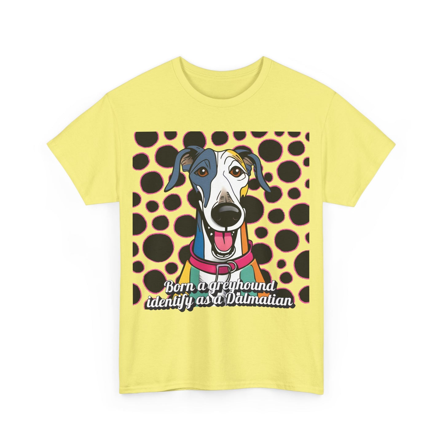 Born a greyhound, identify as a dalmatian. Unisex Heavy Cotton Tee