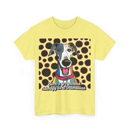 Born a greyhound, identify as a dalmatian. Unisex Heavy Cotton Tee