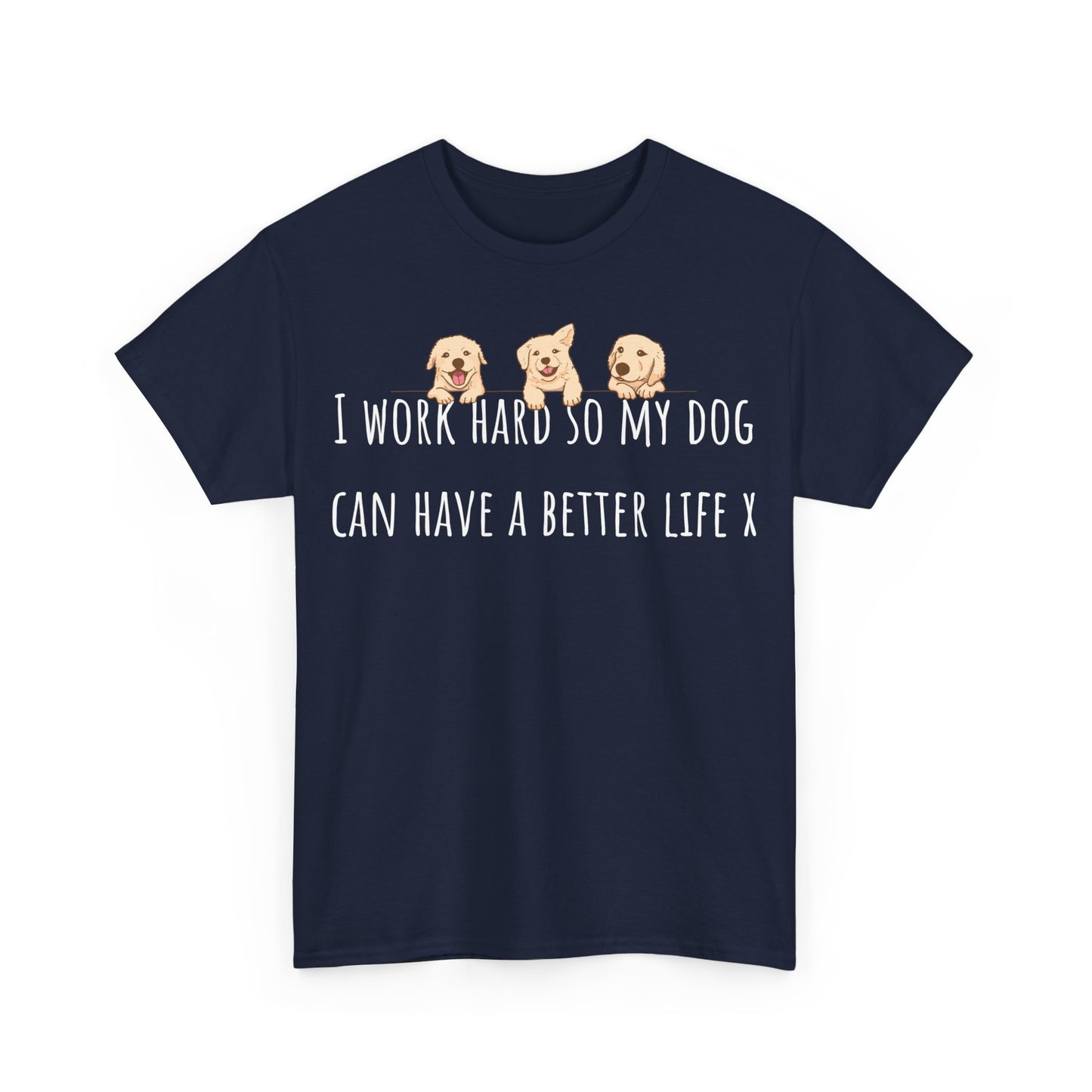 I work hard so my dog can have a better life X Unisex Heavy Cotton Tee