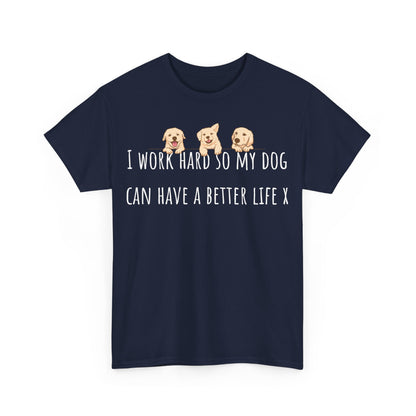 I work hard so my dog can have a better life X Unisex Heavy Cotton Tee
