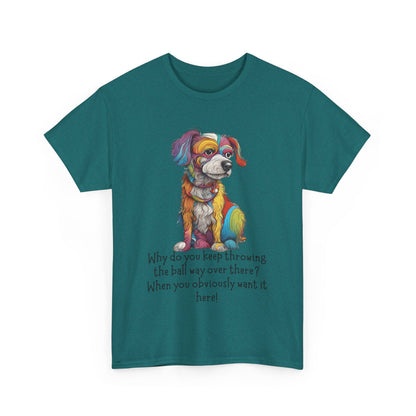 Why do you keep throwing the ball way over there?... Unisex Heavy Cotton Tee