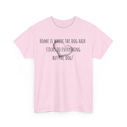 Home is where the dog hair sticks to everything but the dog! Unisex Heavy Cotton Tee