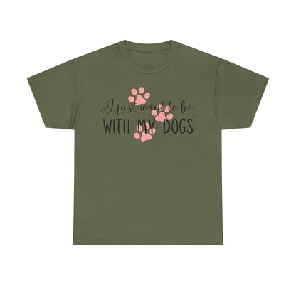 I Just Want To Be With My Dogs Unisex Heavy Cotton Tee