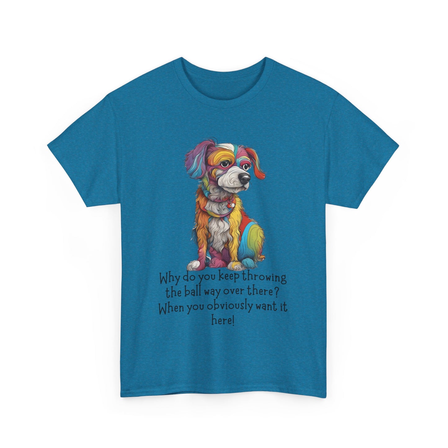 Why do you keep throwing the ball way over there?... Unisex Heavy Cotton Tee
