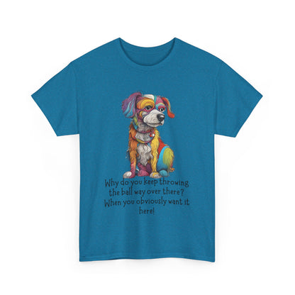 Why do you keep throwing the ball way over there?... Unisex Heavy Cotton Tee