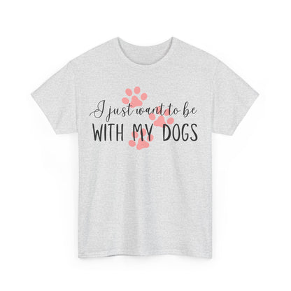 I Just Want To Be With My Dogs Unisex Heavy Cotton Tee