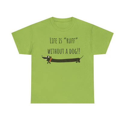 Life Is "Ruff" Without A Dog!! Unisex Heavy Cotton Tee