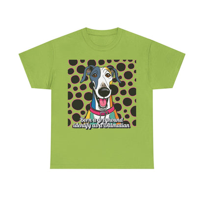 Born a greyhound, identify as a dalmatian. Unisex Heavy Cotton Tee