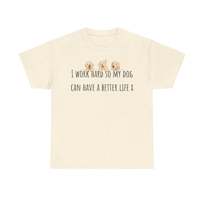 I work hard so my dog can have a better life. Unisex Heavy Cotton Tee