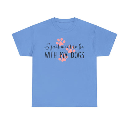 I Just Want To Be With My Dogs Unisex Heavy Cotton Tee