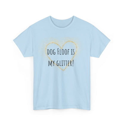 Dog floof is my glitter! Unisex Heavy Cotton Tee