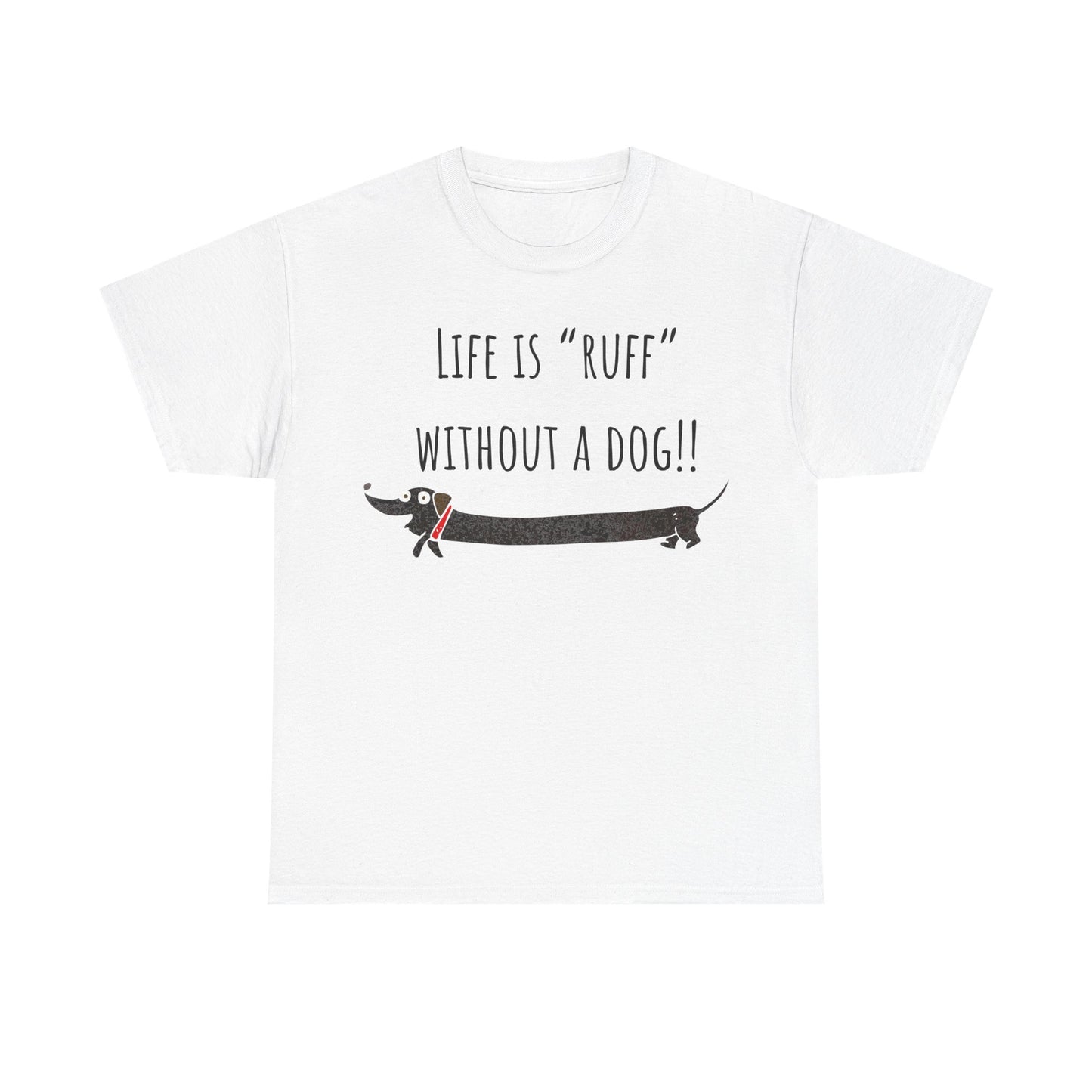 Life Is "Ruff" Without A Dog!! Unisex Heavy Cotton Tee