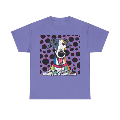 Born a greyhound, identify as a dalmatian. Unisex Heavy Cotton Tee