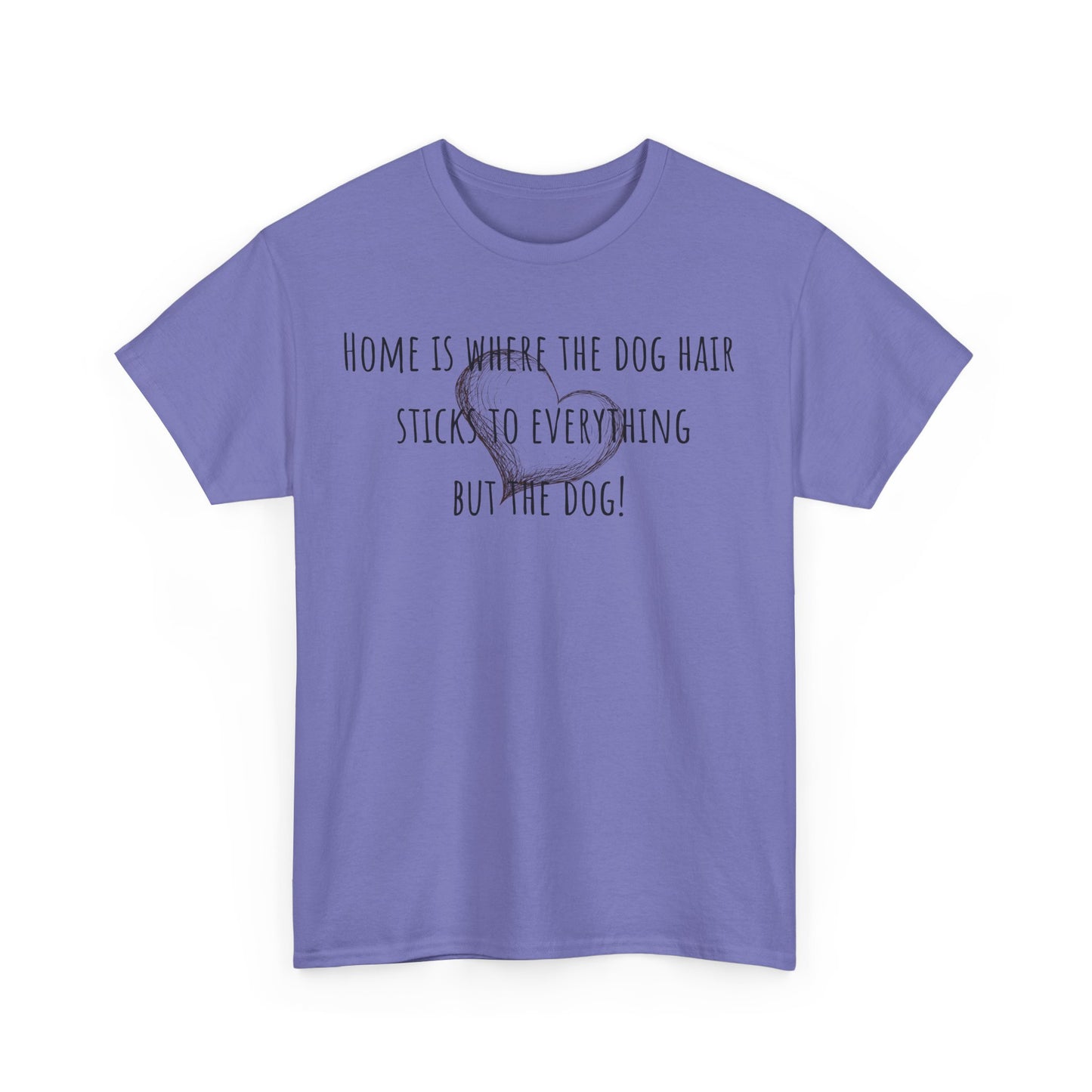 Home is where the dog hair sticks to everything but the dog! Unisex Heavy Cotton Tee