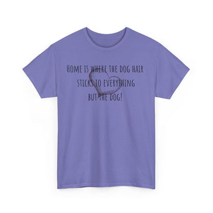 Home is where the dog hair sticks to everything but the dog! Unisex Heavy Cotton Tee