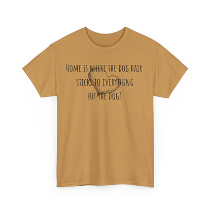 Home is where the dog hair sticks to everything but the dog! Unisex Heavy Cotton Tee