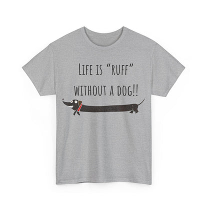 Life Is "Ruff" Without A Dog!! Unisex Heavy Cotton Tee