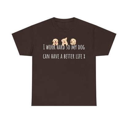 I work hard so my dog can have a better life X Unisex Heavy Cotton Tee