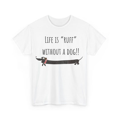 Life Is "Ruff" Without A Dog!! Unisex Heavy Cotton Tee
