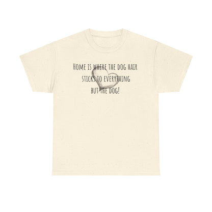 Home is where the dog hair sticks to everything but the dog! Unisex Heavy Cotton Tee