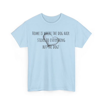 Home is where the dog hair sticks to everything but the dog! Unisex Heavy Cotton Tee