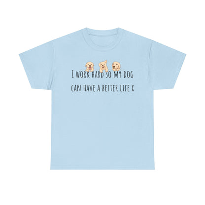 I work hard so my dog can have a better life. Unisex Heavy Cotton Tee