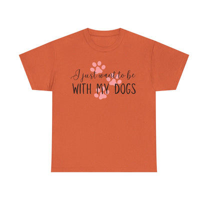 I Just Want To Be With My Dogs Unisex Heavy Cotton Tee