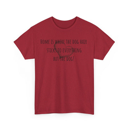 Home is where the dog hair sticks to everything but the dog! Unisex Heavy Cotton Tee