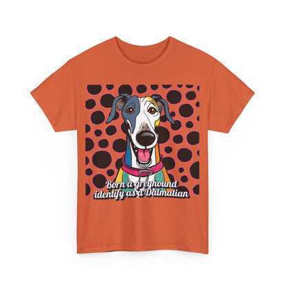 Born a greyhound, identify as a dalmatian. Unisex Heavy Cotton Tee