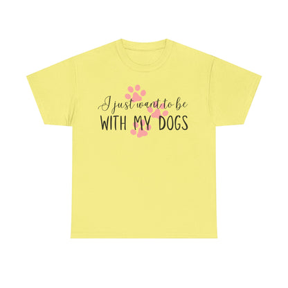 I Just Want To Be With My Dogs Unisex Heavy Cotton Tee