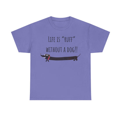 Life Is "Ruff" Without A Dog!! Unisex Heavy Cotton Tee