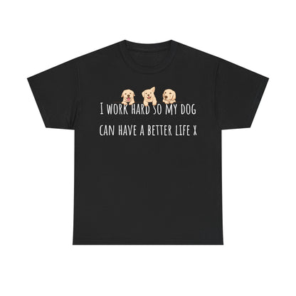 I work hard so my dog can have a better life X Unisex Heavy Cotton Tee
