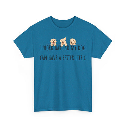 I work hard so my dog can have a better life. Unisex Heavy Cotton Tee