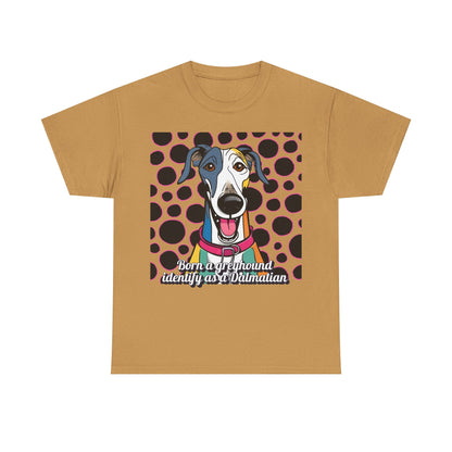 Born a greyhound, identify as a dalmatian. Unisex Heavy Cotton Tee