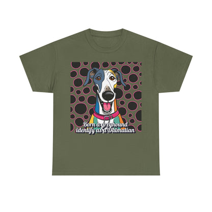 Born a greyhound, identify as a dalmatian. Unisex Heavy Cotton Tee