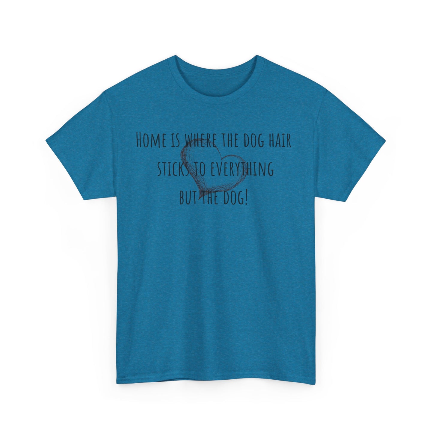 Home is where the dog hair sticks to everything but the dog! Unisex Heavy Cotton Tee