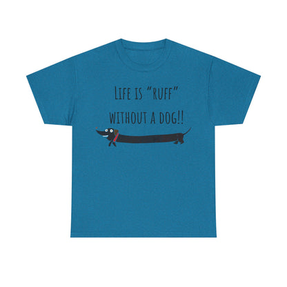Life Is "Ruff" Without A Dog!! Unisex Heavy Cotton Tee