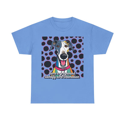 Born a greyhound, identify as a dalmatian. Unisex Heavy Cotton Tee