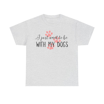 I Just Want To Be With My Dogs Unisex Heavy Cotton Tee