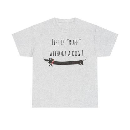 Life Is "Ruff" Without A Dog!! Unisex Heavy Cotton Tee