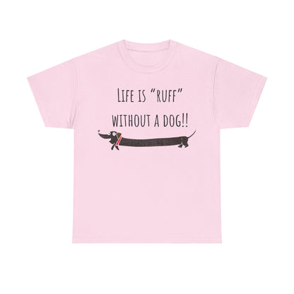Life Is "Ruff" Without A Dog!! Unisex Heavy Cotton Tee