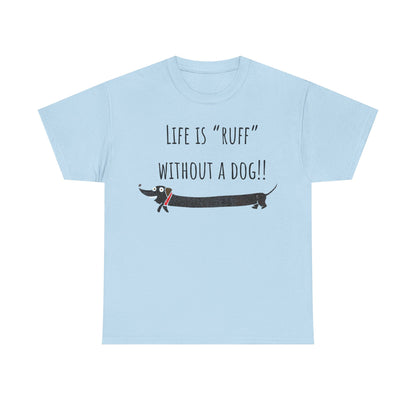 Life Is "Ruff" Without A Dog!! Unisex Heavy Cotton Tee