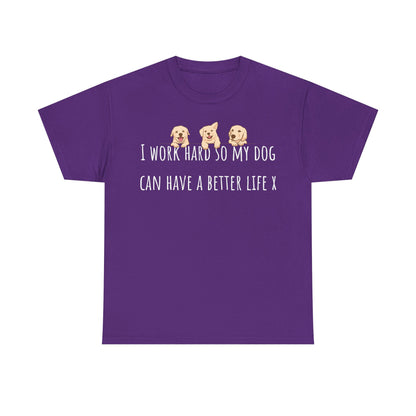 I work hard so my dog can have a better life X Unisex Heavy Cotton Tee